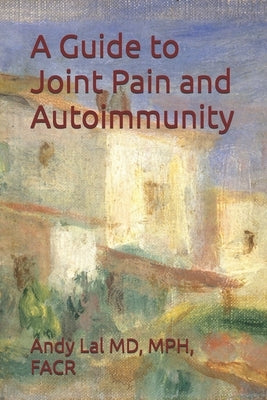 A Guide to Joint Pain and Autoimmunity by Lal, Mph Facr