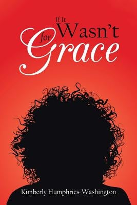 If It Wasn't for Grace by Humphries-Washington, Kimberly