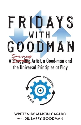 Fridays with Goodman: A striving artist, a Good-man and the Universal Principles at Play by Goodman, Larry