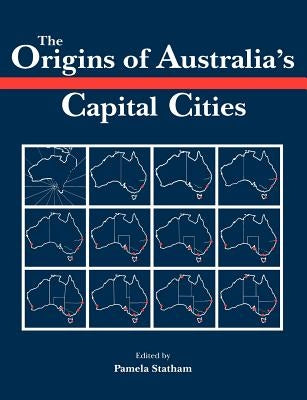 The Origins of Australia's Capital Cities by Statham, Pamela