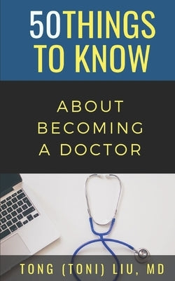 50 Things to Know about Becoming a Doctor: The Journey from Medical School of the Medical Profession by To Know, 50 Things