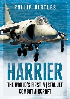 Harrier: The World's First Vstol Jet Combat Aircraft by Birtles, Philip