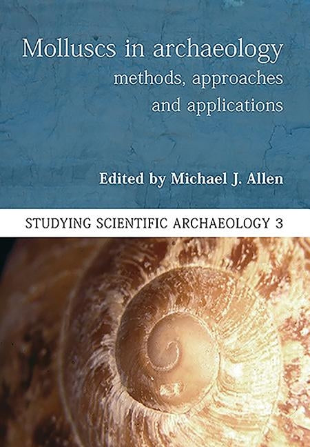 Molluscs in Archaeology: Methods, Approaches and Applications by Allen, Michael J.