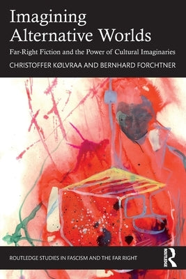 Imagining Alternative Worlds: Far-Right Fiction and the Power of Cultural Imaginaries by K?lvraa, Christoffer