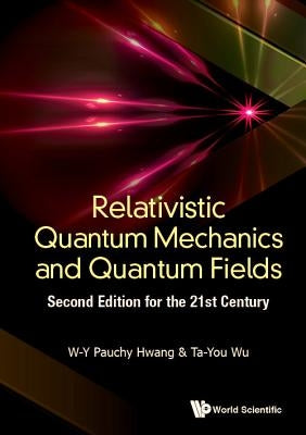 Relativistic Quantum Mechanics and Quantum Fields: Second Edition for the 21st Century by Hwang, Pauchy W-Y