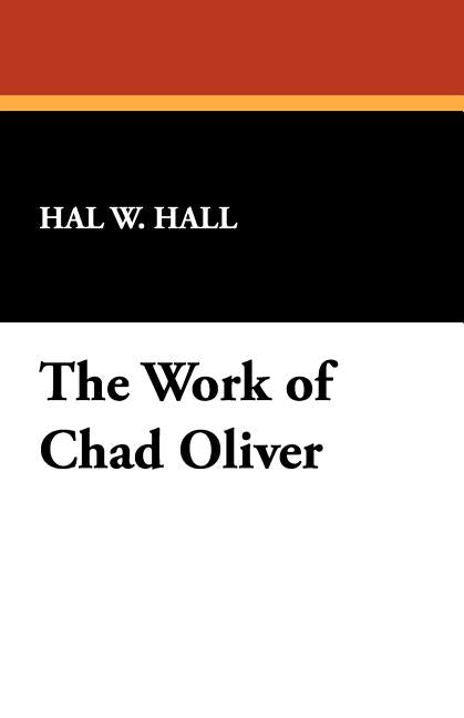 The Work of Chad Oliver by Hall, Hal W.
