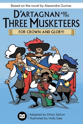 D'Artagnan and the Three Musketeers: For Crown and Glory! by Safron, Ethan