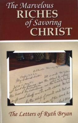 The Marvelous Riches of Savoring Christ: The Letters of Ruth Bryan by Bryan, Ruth