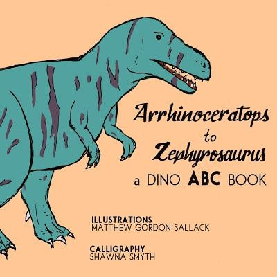 Arrhinosaurus to Zephyrosaurus: A Dino ABC Book by Smyth, Shawna