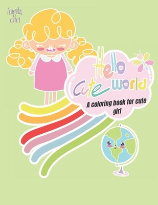 Hello Cute World: A Coloring book for cute girls: Unicorn coloring book, Animal coloring book, Coloring books for girls by Angela Girl