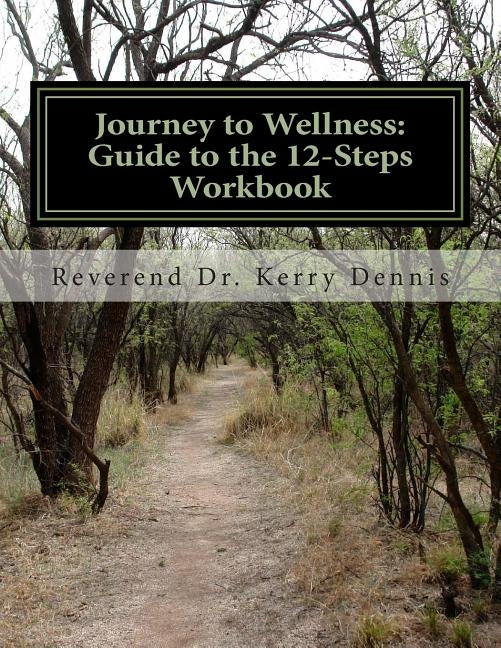 Journey to Wellness: Guide to the 12-Steps Workbook by Dennis, Kerry B.