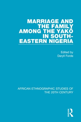 Marriage and Family Among the Yakö in South-Eastern Nigeria by Forde, Daryll