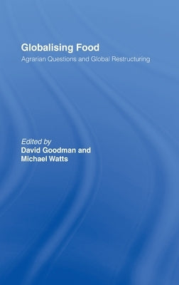 Globalising Food: Agrarian Questions and Global Restructuring by Goodman, David