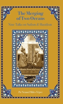The Merging of Two Oceans: Nine Talks on Sufism & Hasidism by Miles-Yépez, Netanel