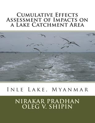 Cumulative Effects Assessment of Impacts on a Lake Catchment Area: Inle Lake, Myanmar by Shipin, Oleg V.