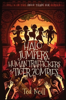 HALO Jumpers, Human Traffickers & Tiger Zombies: How I Escaped the Black Hole of Kolkata Hotel by Neill, Ted B.