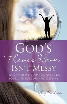 God's Throne Room Isn't Messy by Parkman, Joy