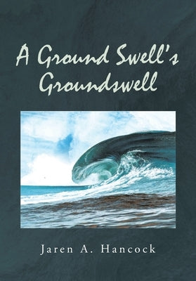 A Ground Swell's Groundswell by Hancock, Jaren A.