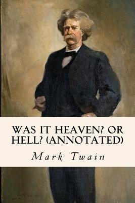 Was It Heaven? Or Hell? (annotated) by Twain, Mark