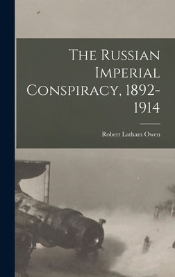The Russian Imperial Conspiracy, 1892-1914 by Owen, Robert Latham 1856-