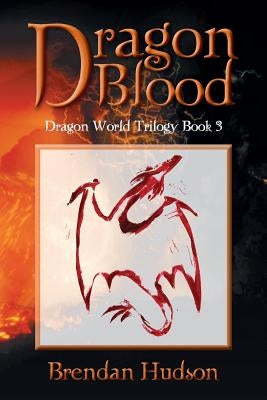 Dragon Blood: Dragon World Trilogy: Book 3 by Hudson, Brendan