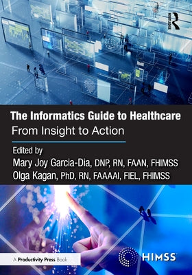 The Informatics Guide to Healthcare: From Insight to Action by Garcia-Dia Dnp Faan Fhimss, Mary Joy