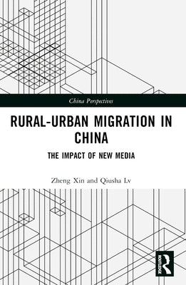 Rural-Urban Migration in China: The Impact of New Media by Xin, Zheng
