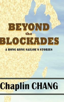Beyond the Blockades: A Hong Kong Sailor's Stories by Chang, Chaplin