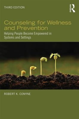 Counseling for Wellness and Prevention: Helping People Become Empowered in Systems and Settings by Conyne, Robert K.