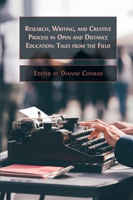 Research, Writing, and Creative Process in Open and Distance Education: Tales from the Field by Conrad, Dianne