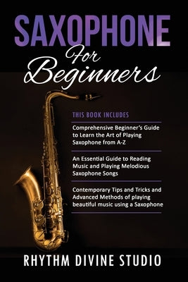 Saxophone for Beginners: 3 in 1- Comprehensive Beginner's Guide+ An Essential Guide to Reading Music and Playing Melodious Saxophone Songs+ Con by Divine Studio, Rhythm