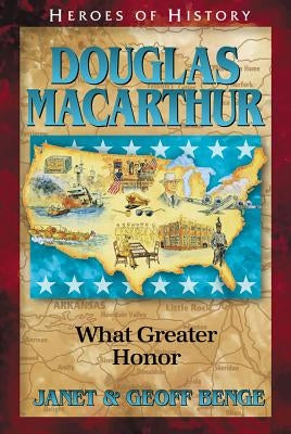 Douglas MacArthur What Greater Honor by Benge, Janet