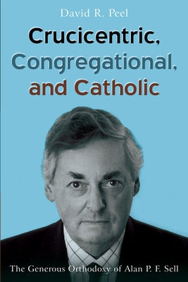Crucicentric, Congregational, and Catholic by Peel, David R.