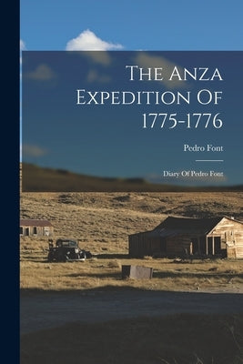 The Anza Expedition Of 1775-1776: Diary Of Pedro Font by Font, Pedro