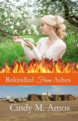 Rekindled From Ashes by Amos, Cindy M.