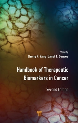Handbook of Therapeutic Biomarkers in Cancer by Yang, Sherry X.