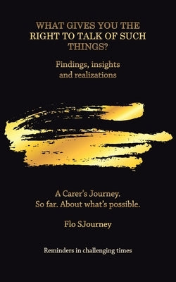 What Gives You the Right to Talk of Such Things?: Findings, Insights and Realizations by Sjourney, Flo