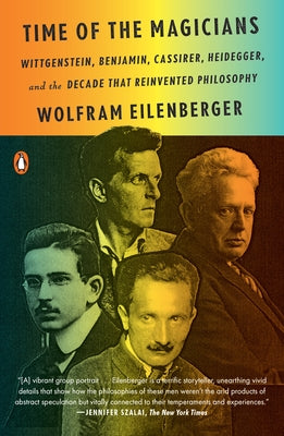 Time of the Magicians: Wittgenstein, Benjamin, Cassirer, Heidegger, and the Decade That Reinvented Philosophy by Eilenberger, Wolfram