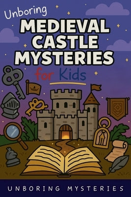 Unboring Medieval Castle Mysteries for Kids by Mysteries, Unboring