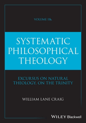 Systematic Philosophical Theology, Volume 2b by Craig, William Lane