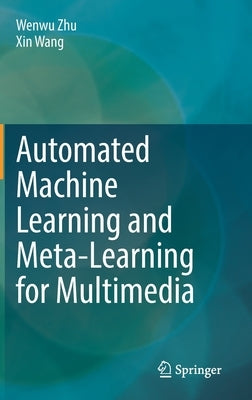 Automated Machine Learning and Meta-Learning for Multimedia by Zhu, Wenwu