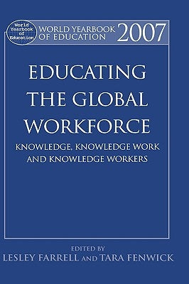World Yearbook of Education 2007: Educating the Global Workforce: Knowledge, Knowledge Work and Knowledge Workers by Farrell, Lesley