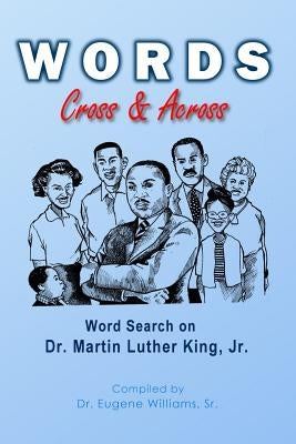 Words Cross & Across: Word Search on Dr. Martin Luther King Jr by Williams Sr, Eugene