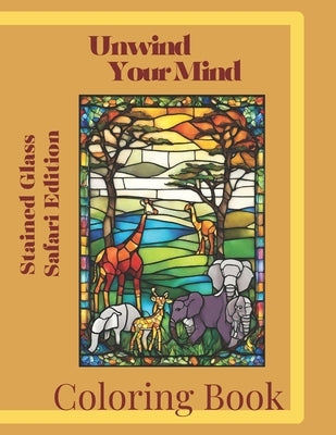Unwind Your Mind: Stained Glass Safari Edition by Figueroa, Yaniza
