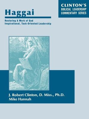 Haggai--Restoring A Work of God, Inspirational, Task-Oriented Leadership by Clinton, J. Robert