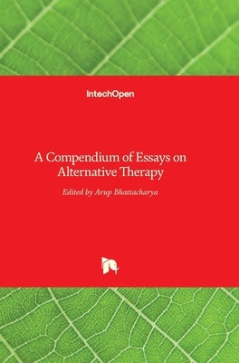 A Compendium of Essays on Alternative Therapy by Bhattacharya, Arup
