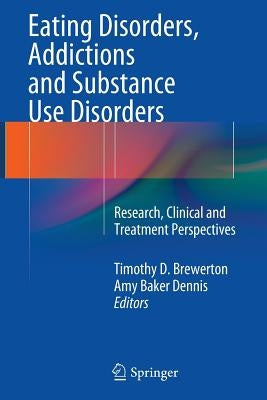 Eating Disorders, Addictions and Substance Use Disorders: Research, Clinical and Treatment Perspectives by Brewerton, Timothy D.