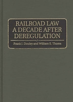 Railroad Law a Decade After Deregulation by Dooley, Frank J.
