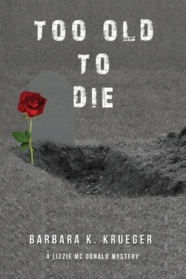 Too Old to Die: A Lizzie Mc Donald Mystery by Krueger, Barbara K.