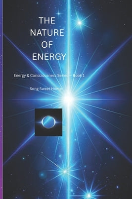 The Nature of Energy: Energy & Consciousness series-book 1 /INSPIRATION & PERSONAL GROWTH/mind-blowing/ healing for beginners understanding universe by Zheng, Song